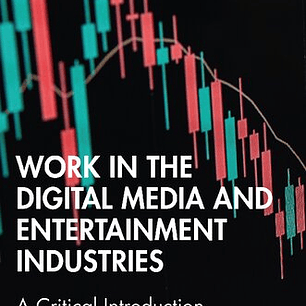 Work in the Digital Media and Entertainment Industries: A Critical Introduction