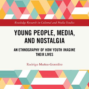 Young People, Media, and Nostalgia: An Ethnography of How Youth Imagine Their Lives