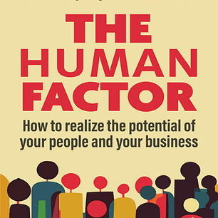 The Human Factor: How to Realize the Potential of your People and your Business