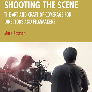 Shooting the Scene: The Art and Craft of Coverage for Directors and Filmmakers