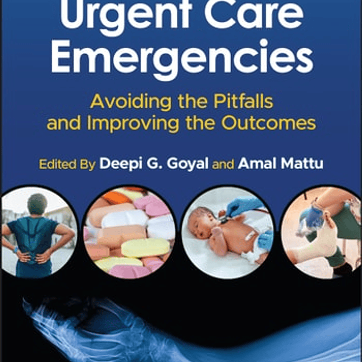 Urgent Care Emergencies: Avoiding the Pitfalls and Improving the Outcomes 2nd Edition 1