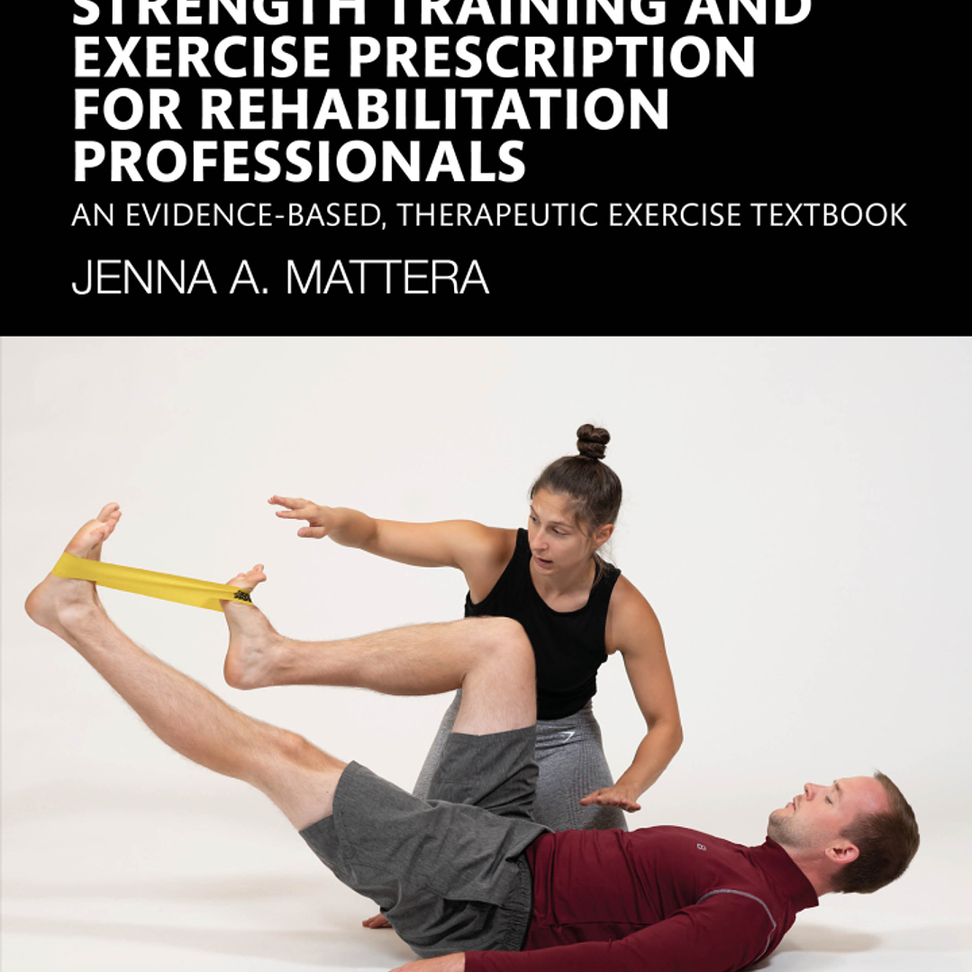 Strength Training and Exercise Prescription for Rehabilitation Professionals: An Evidence-based, Therapeutic Exercise Textbook  1