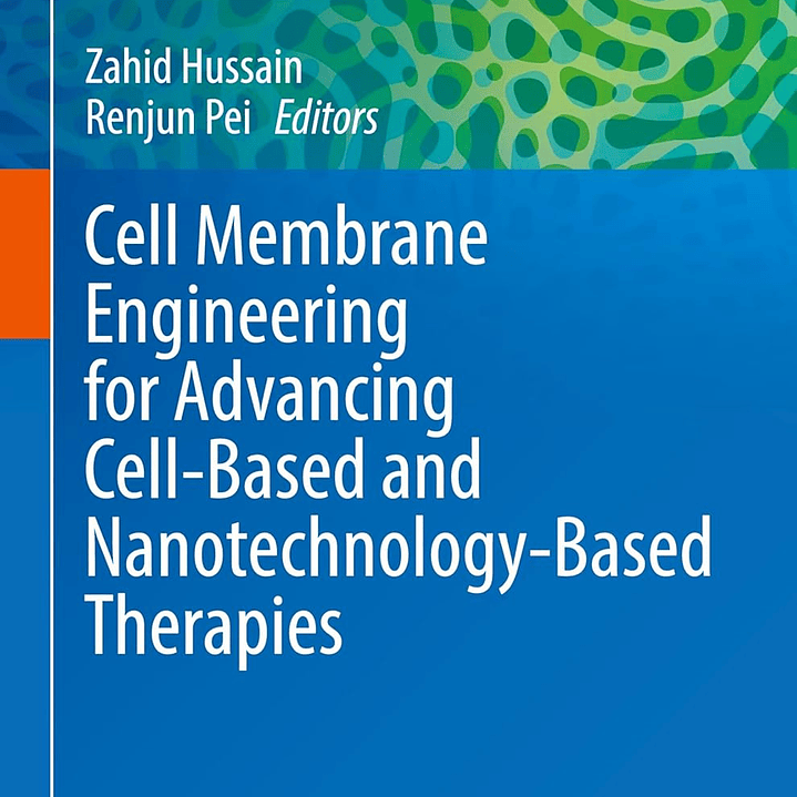 Cell Membrane Engineering for Advancing Cell-Based and Nanotechnology-Based Therapies (Volume 6) 1