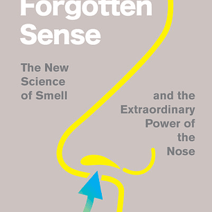 The Forgotten Sense: The New Science of Smell—and the Extraordinary Power of the Nose