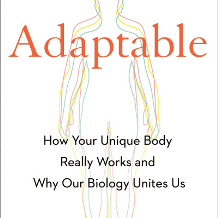 Adaptable: How Your Unique Body Really Works and Why Our Biology Unites Us 1