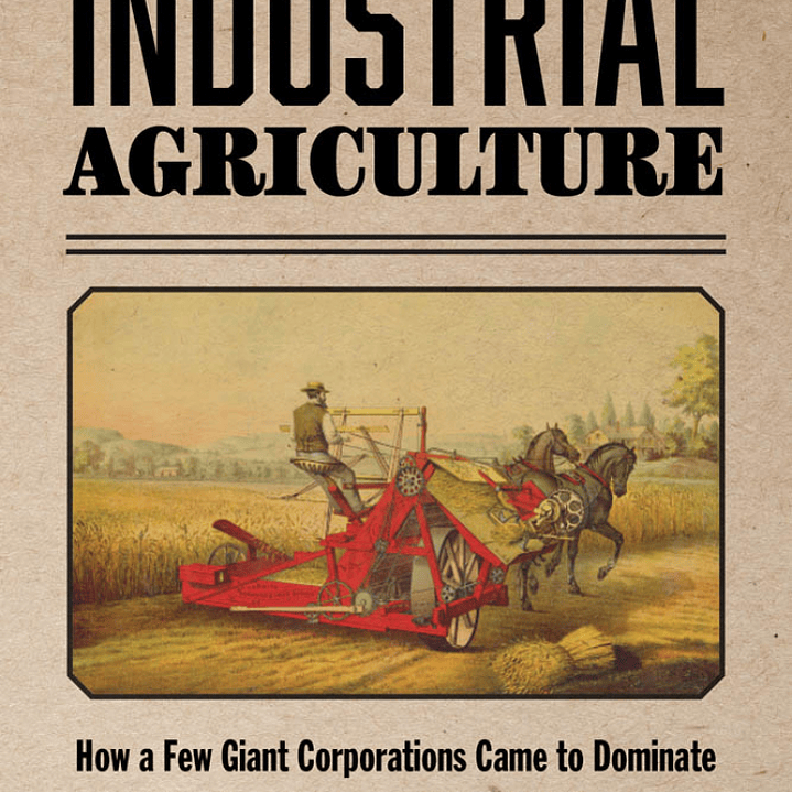 Titans of Industrial Agriculture: How a Few Giant Corporations Came to Dominate the Farm Sector and Why It Matters  1