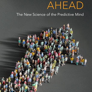 Looking Ahead: The New Science of the Predictive Mind