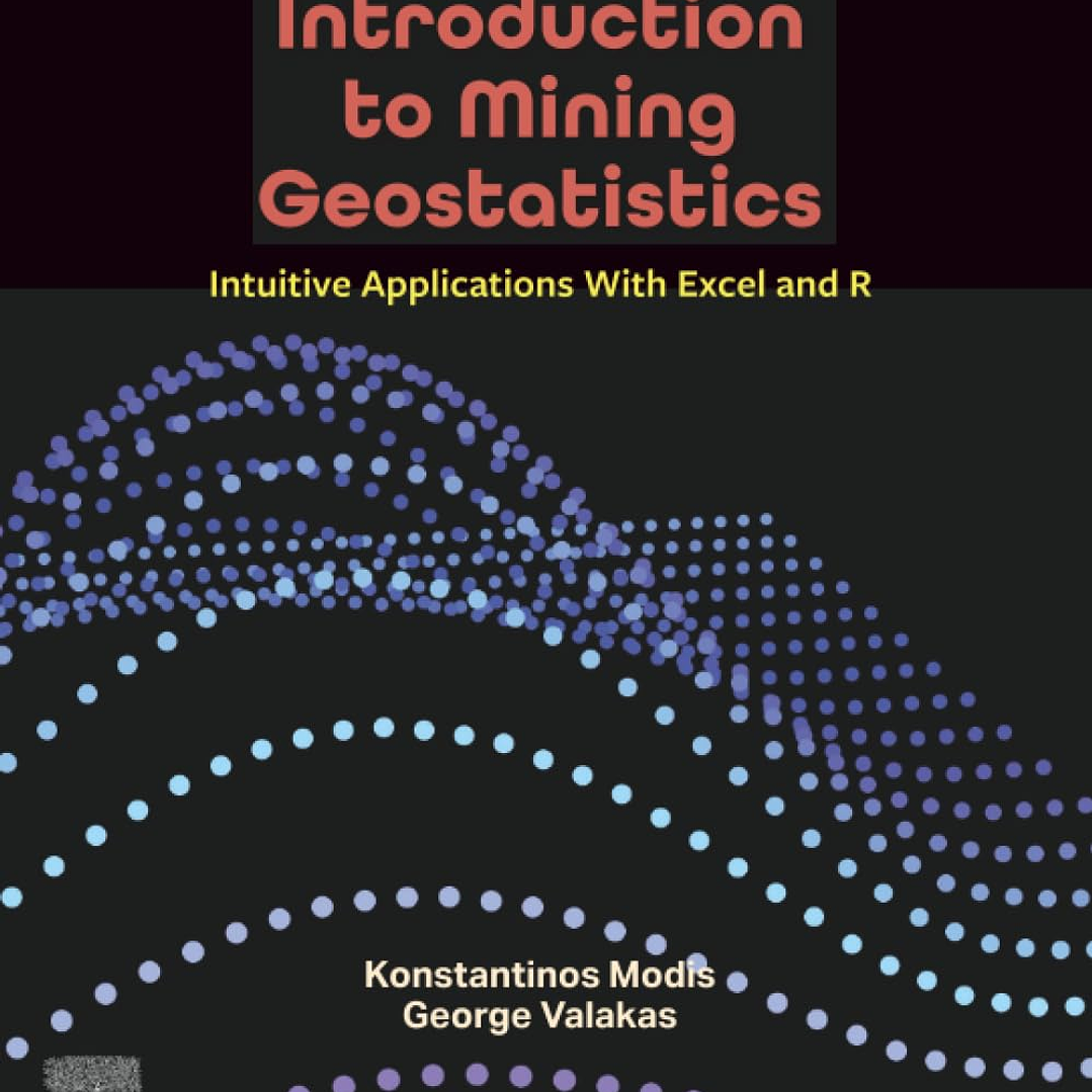 Introduction to Mining Geostatistics: Intuitive Applications With Excel and R  1