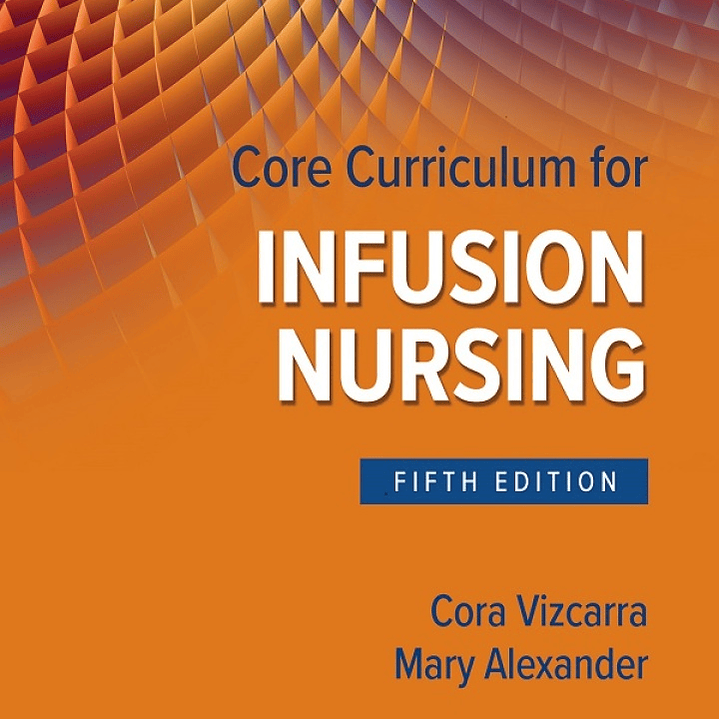 Core Curriculum for Infusion Nursing: An Official Publication of the Infusion Nurses Society 5th Edition 1