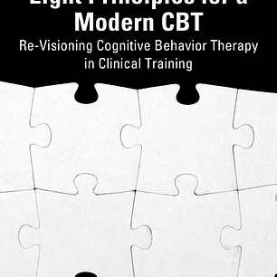 Eight Principles for a Modern CBT: Re-Visioning Cognitive Behavior Therapy in Clinical Training 
