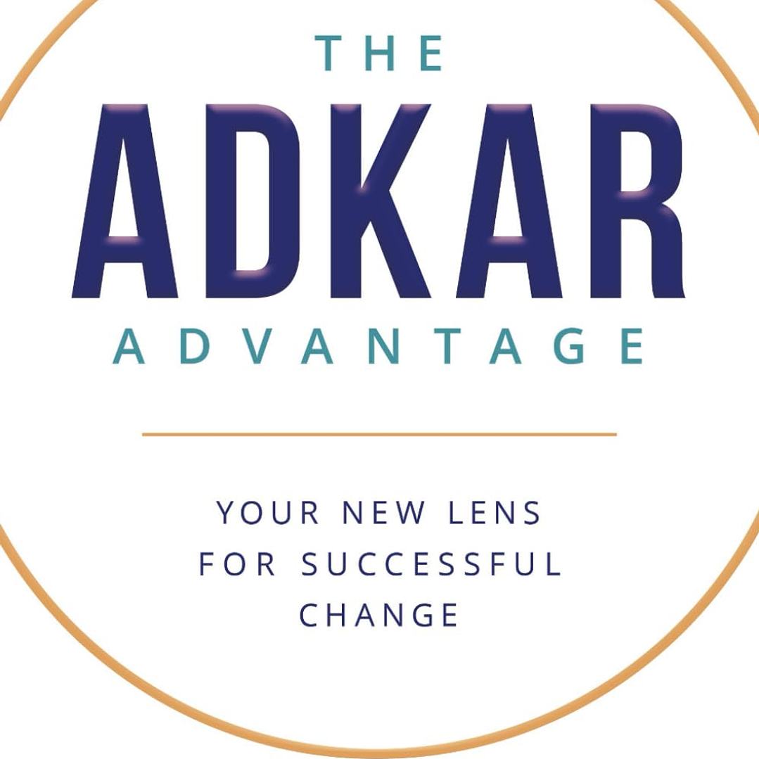 The ADKAR Advantage: Your New Lens For Successful Change 1