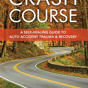 Crash Course A Self-Healing Guide to Auto Accident Trauma and Recovery