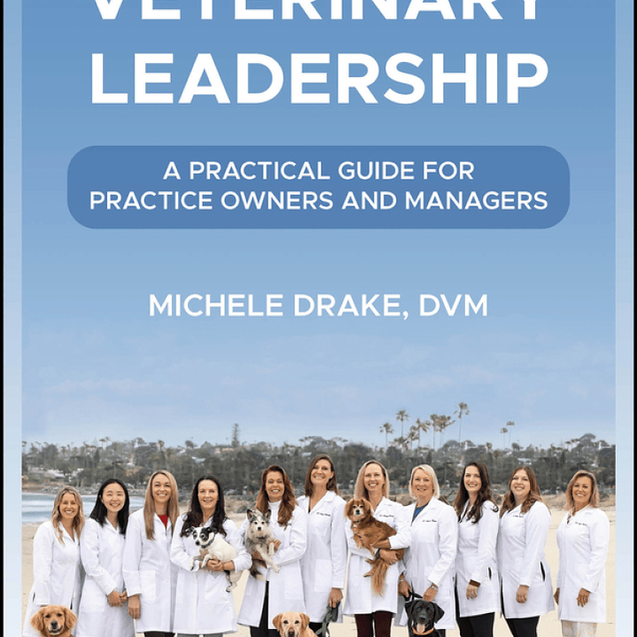 Veterinary Leadership: A Practical Guide for Practice Owners and Managers 1