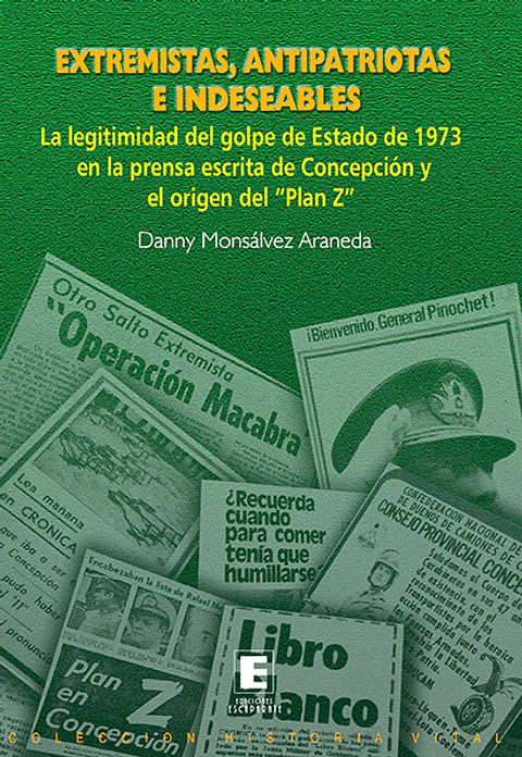 Extremistas, Antipatriotas e Indeseables. Legitimidad del golpe de 1973 en la prensa escrita de Concepción y origen del “Plan z”.