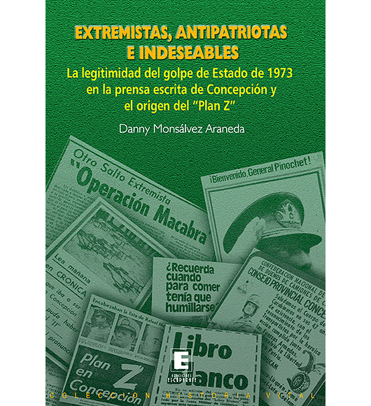 Extremistas, Antipatriotas e Indeseables. Legitimidad del golpe de 1973 en la prensa escrita de Concepción y origen del “Plan z”.