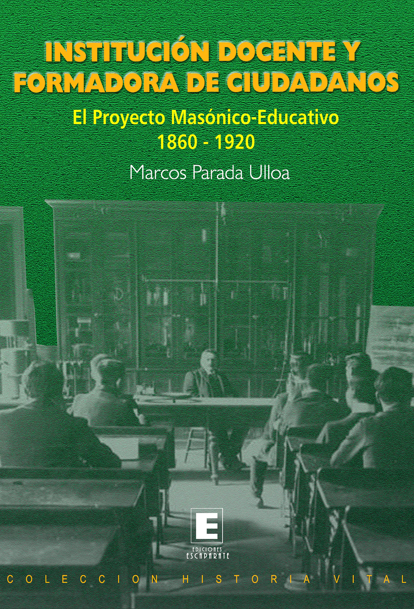 Institución Docente y Formadora de Ciudadanos. El Proyecto Masónico-Educativo 1860-1920.  1