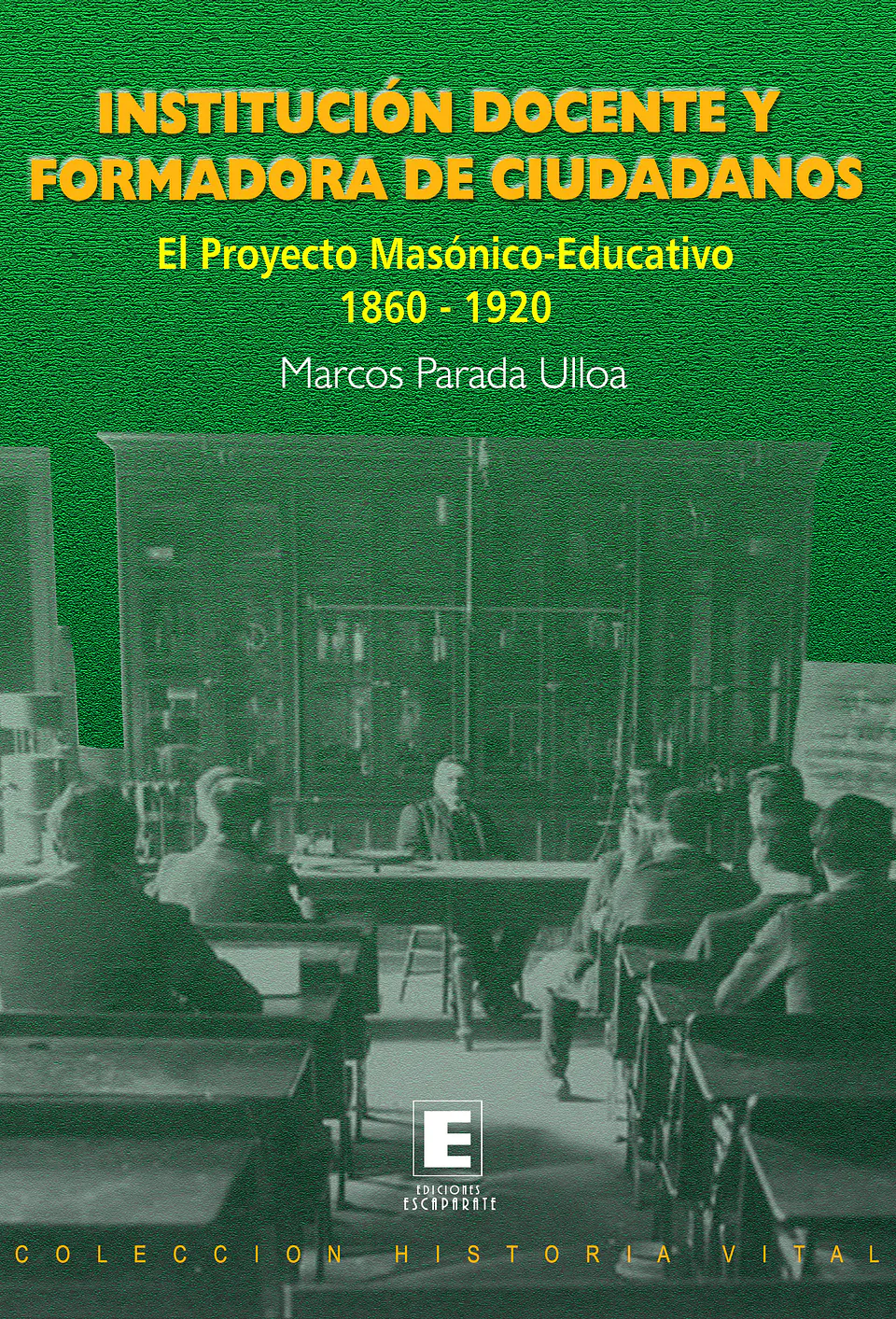 Institución Docente y Formadora de Ciudadanos. El Proyecto Masónico-Educativo 1860-1920.  1