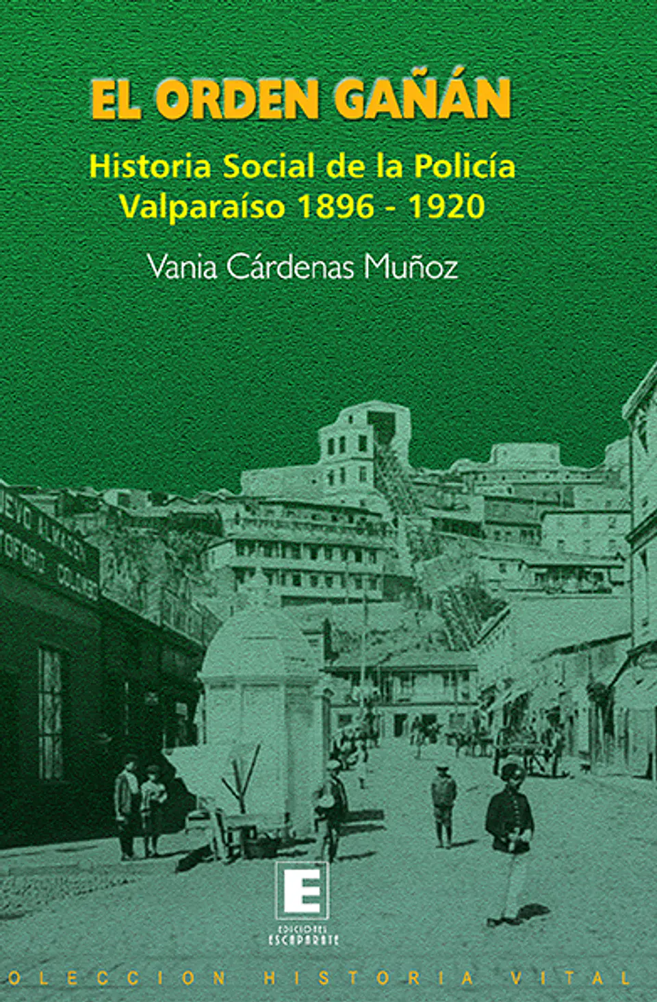 El Orden Gañán. Historia social de la policía. Valparaíso 1896-1920.  1