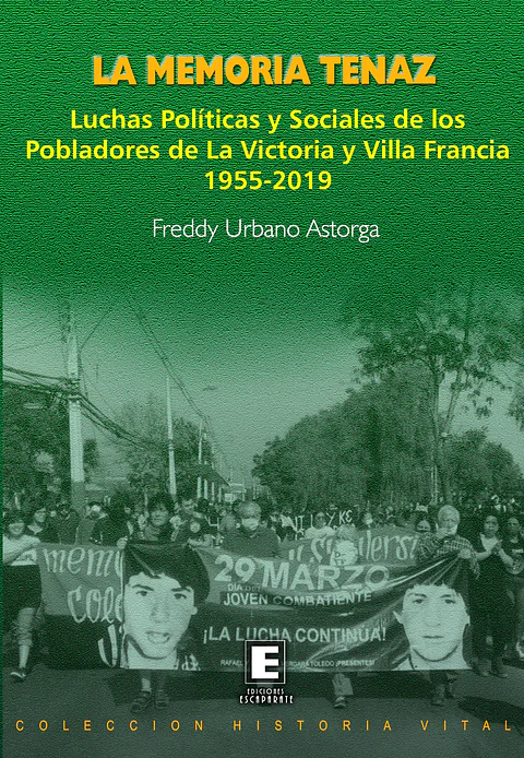 La Memoria Tenaz. Luchas políticas y sociales de los pobladores de La Victoria y Villa Francia 1955-2019. 