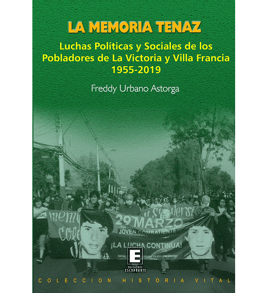 La Memoria Tenaz. Luchas políticas y sociales de los pobladores de La Victoria y Villa Francia 1955-2019. 