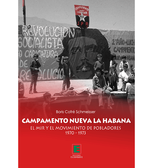 Campamento Nueva La Habana. El MIR y el movimiento de pobladores 1970-1973.