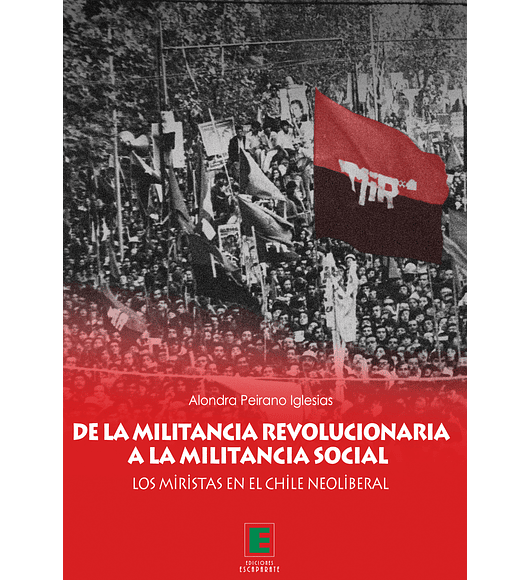De la Militancia Revolucionaria a la Militancia Social. Los miristas en el Chile neoliberal. 