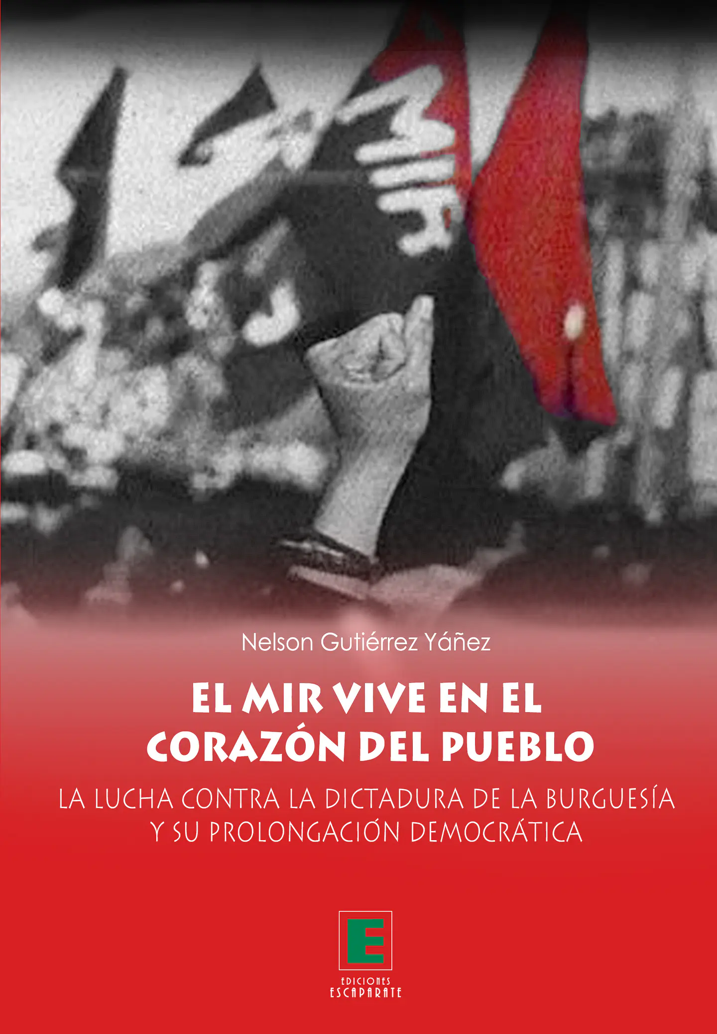 El MIR vive en el Corazón del Pueblo. La lucha contra la Dictadura de la Burguesía y su Prolongación Democrática. 1