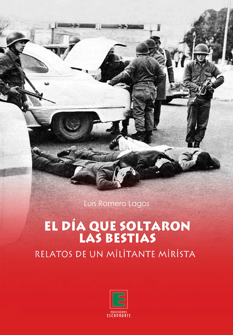 El Día que Soltaron las Bestias. Relatos de un militante mirista  