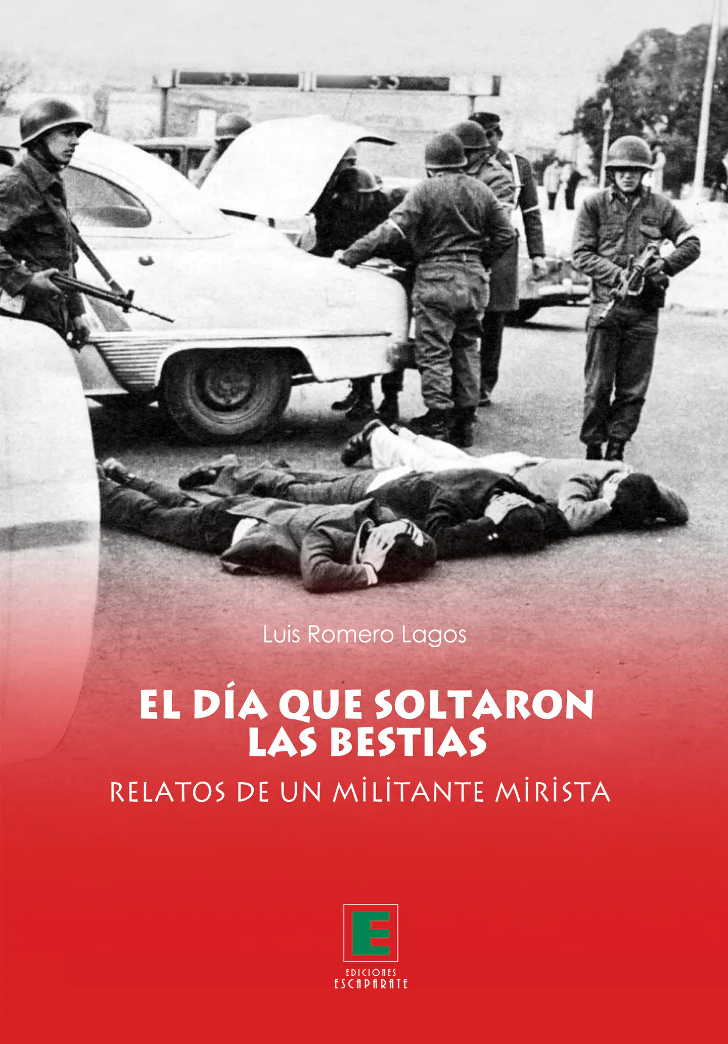 El Día que Soltaron las Bestias. Relatos de un militante mirista   1