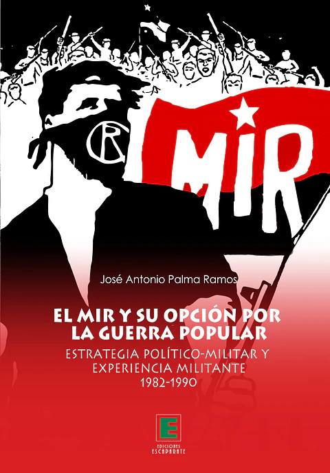 El MIR y su opción por la Guerra Popular. Estrategia político-militar y experiencia militante 1982-1990
