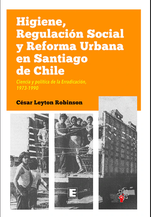 Higiene, Regulación Social y Reforma Urbana en Santiago de Chile. Ciencia y Política de la Erradicación 1973-1990