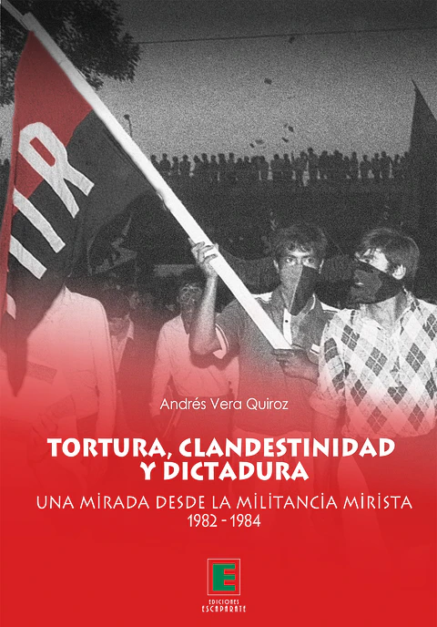Tortura, clandestinidad y dictadura. Una mirada desde la militancia mirista 1982-1984