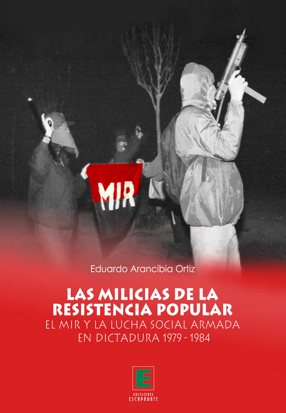 Las milicias de la resistencia popular. El MIR y la lucha social armada en dictadura 1979 - 1984 1