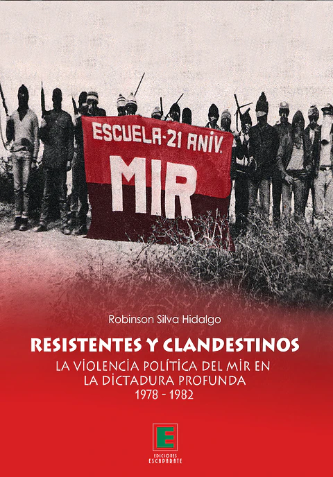 Resistentes y clandestinos. La violencia política del MIR en la dictadura profunda 1978-1982