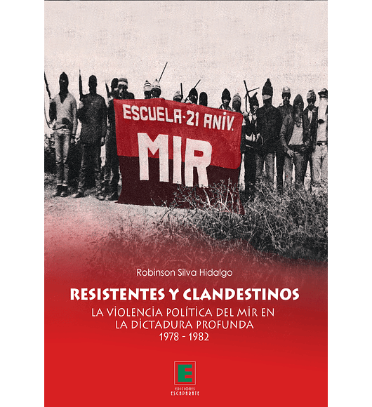Resistentes y clandestinos. La violencia política del MIR en la dictadura profunda 1978-1982