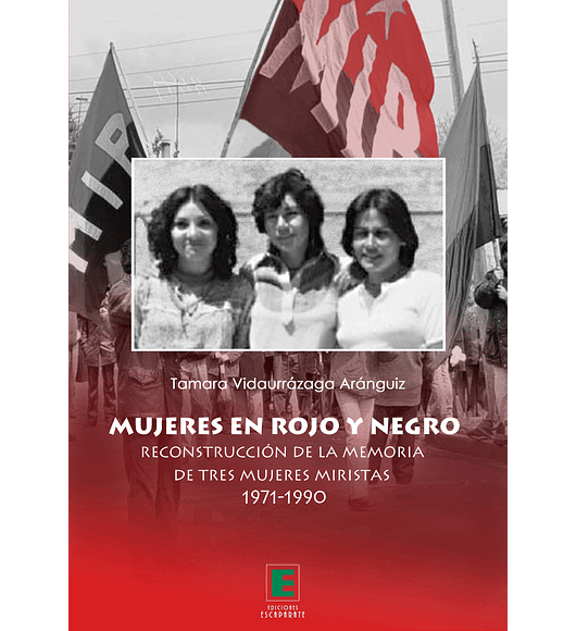 Mujeres en rojo y negro. Reconstrucción de la memoria de tres mujeres miristas 1971-1990 