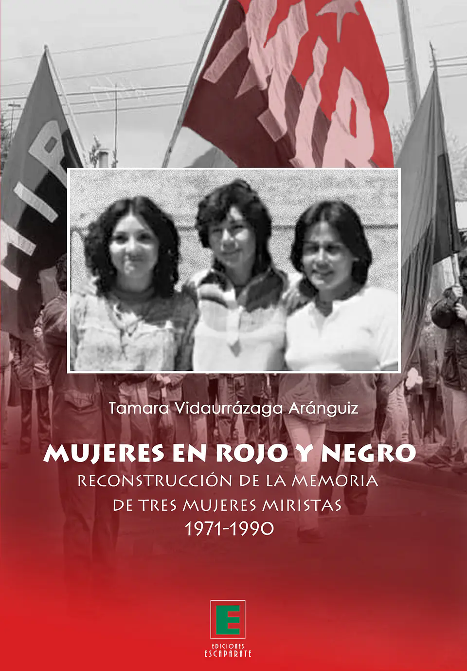 Mujeres en rojo y negro. Reconstrucción de la memoria de tres mujeres miristas 1971-1990  1