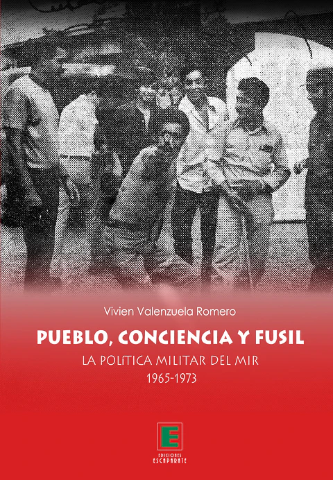Pueblo, conciencia y fusil. La Política Militar del MIR 1965-1973