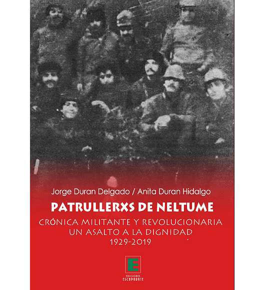 Patrullerxs de Neltume. Crónica militante y revolucionaria un asalto a la dignidad 1929-2019.