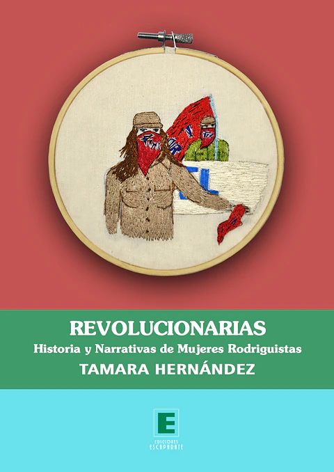 Revolucionarias. Historia y narrativas de mujeres rodriguistas.
