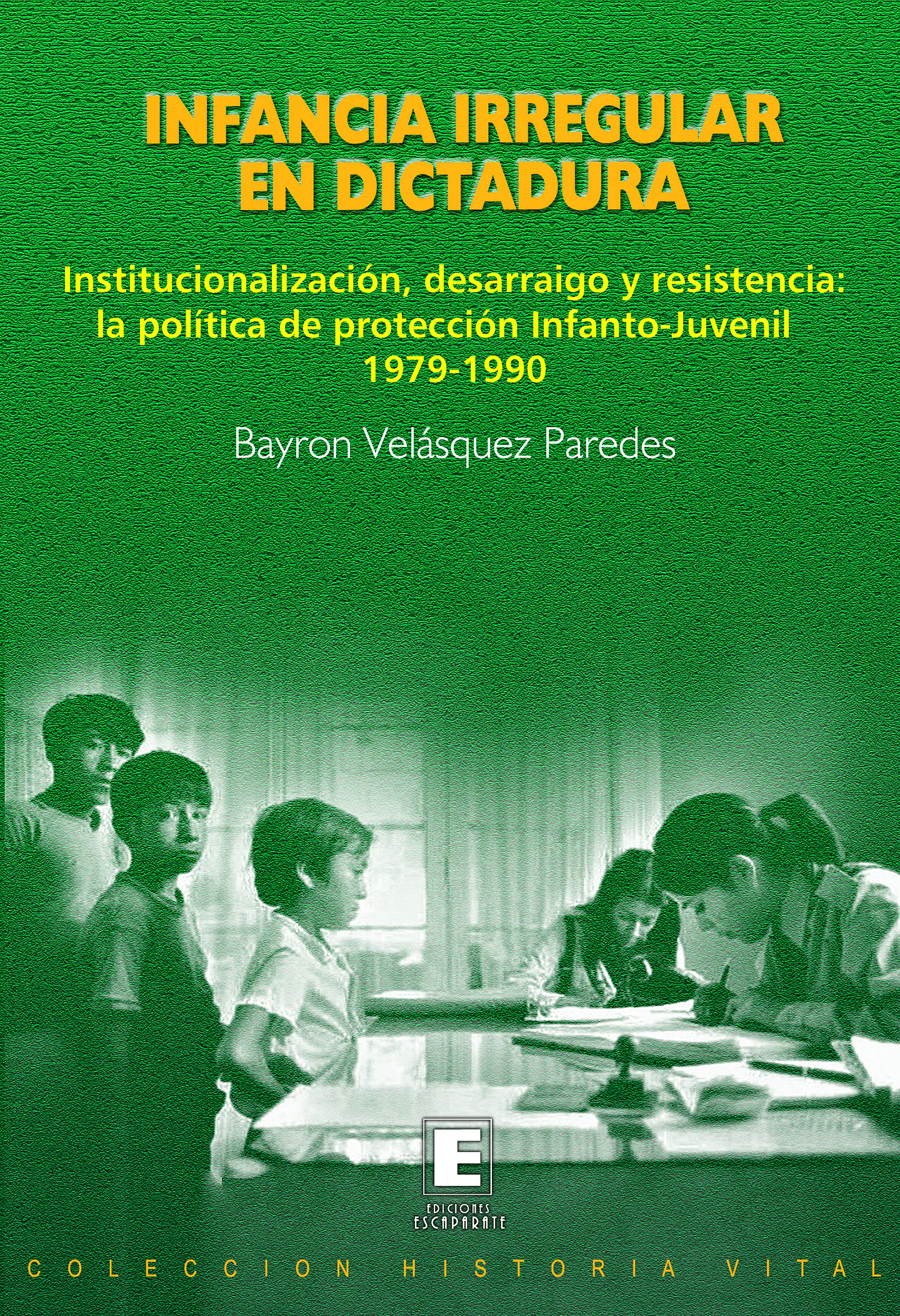 Infancia Irregular en Dictadura. Institucionalización, desarraigo y resistencia: la política de protección Infanto-Juvenil. 1979-1990 1