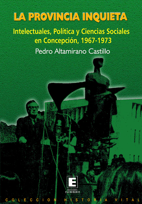 La Provincia Inquieta. Intelectuales, Política y Ciencias Sociales en Concepción, 1967-1973