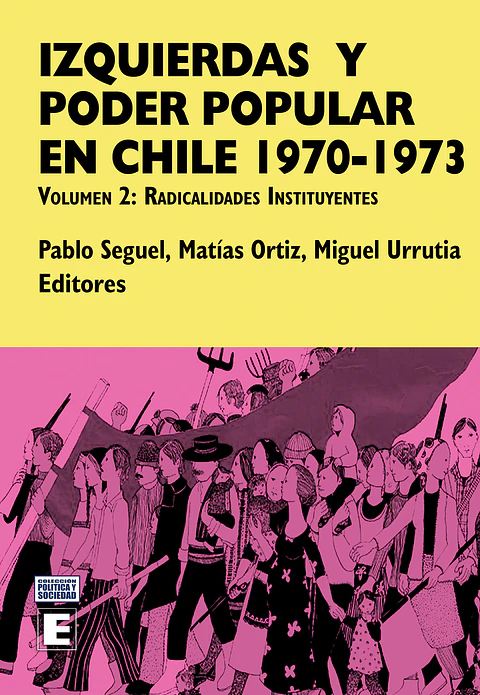 Izquierdas y poder popular en Chile 1970-1973. Volumen II: Radicalidades Instituyentes