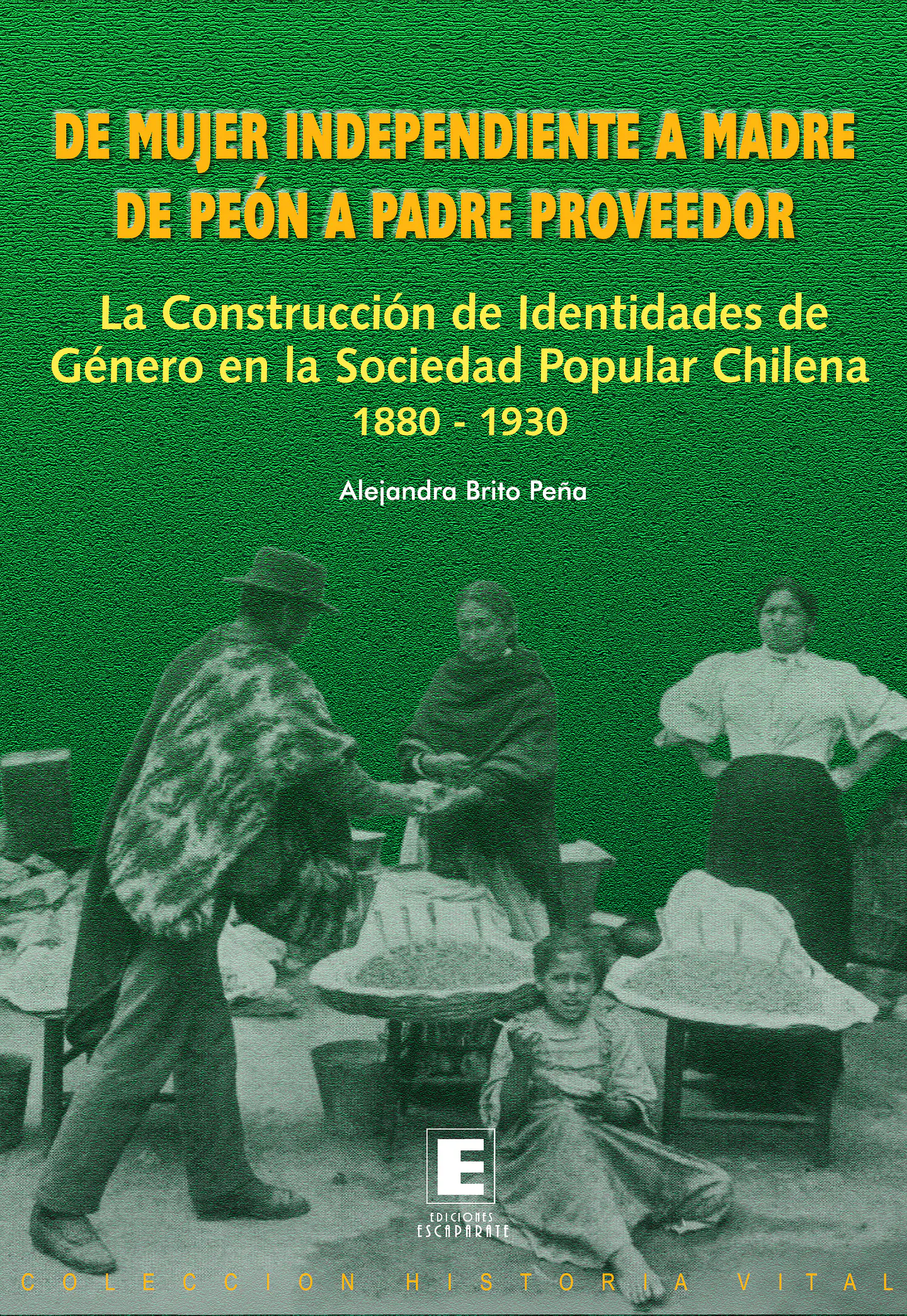 De mujer independiente a madre de peón a padre proveedor. La construcción de identidades de género en la sociedad popular chilena 1880 - 1930 1