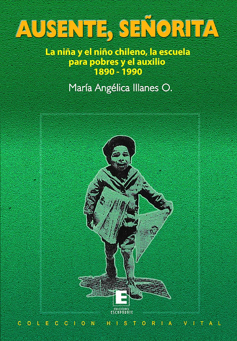Ausente, señorita. La niña y el niño chileno, la escuela para pobres y el auxilio 1890-1990