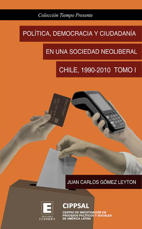 Política, democracia y ciudadanía en una sociedad neoliberal: Chile 1990 - 2010 TOMO I