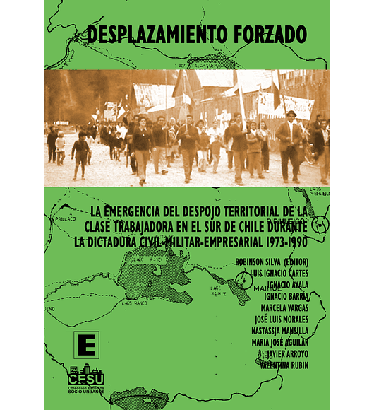 Desplazamiento forzado. La emergencia del despojo territorial de la clase trabajadora en el sur de Chile durante la dictadura civil-militar-empresarial 1973-1990.