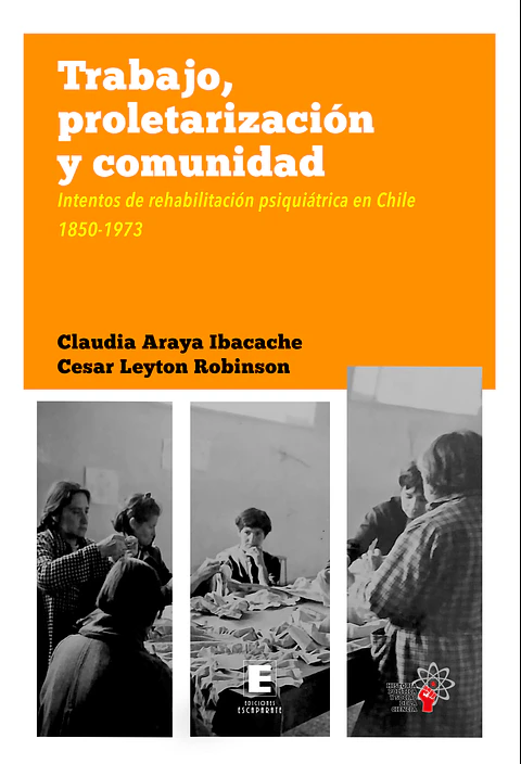 Trabajo, proletización y comunidad. Intentos de rehabilitación psiquiátrica en Chile 1850-1973