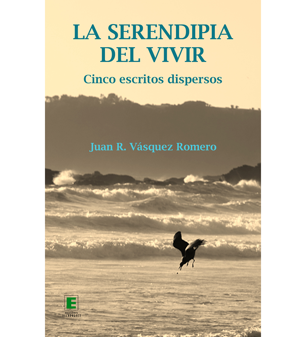 La serendipia del vivir. Cinco escritos dispersos.