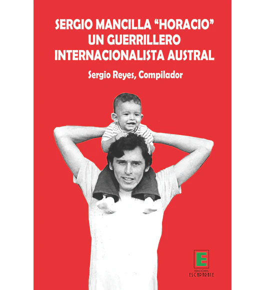 Sergio Mancilla "Horacio". Un guerrillero internacionalista austral.